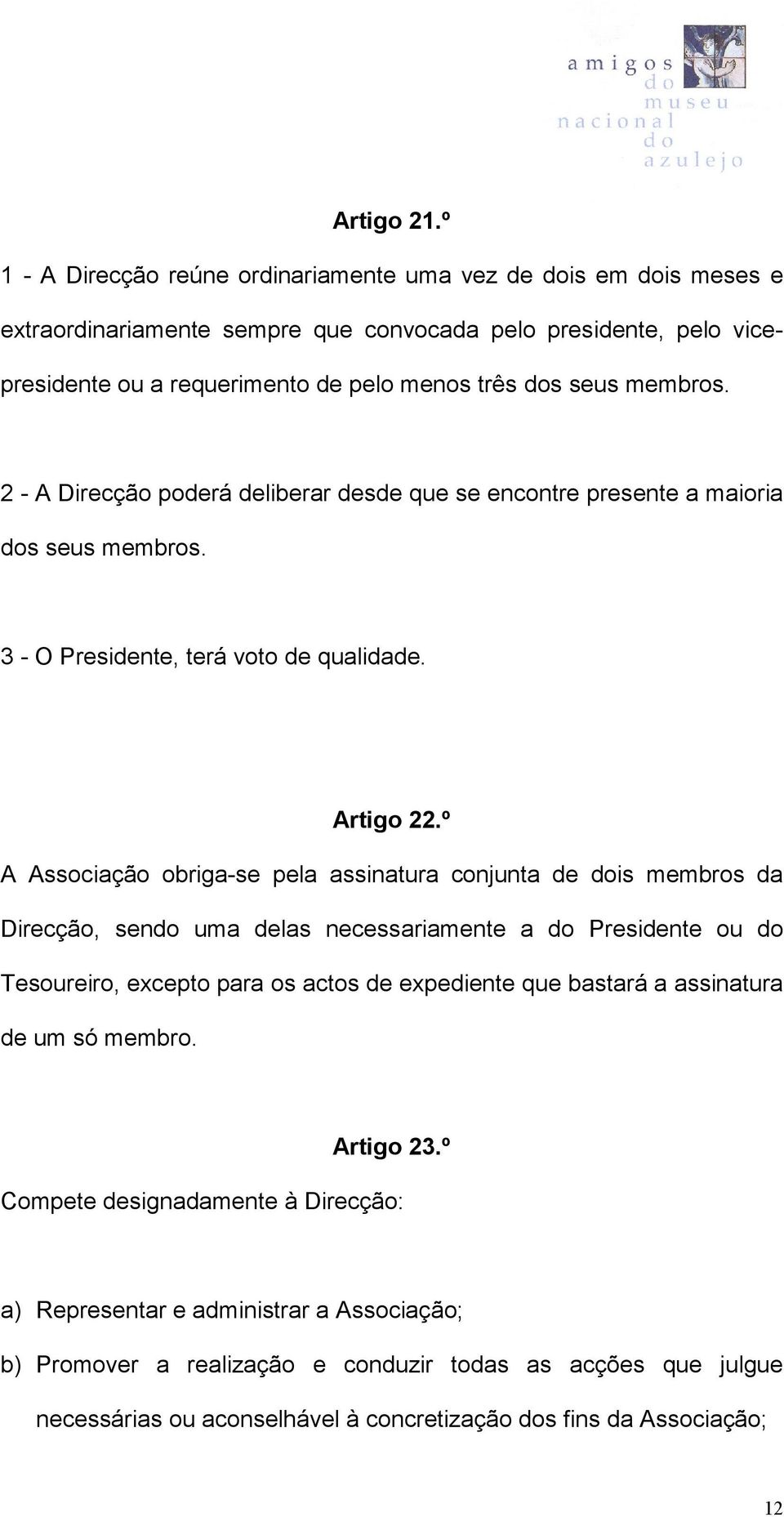 membros. 2 - A Direcção poderá deliberar desde que se encontre presente a maioria dos seus membros. 3 - O Presidente, terá voto de qualidade. Artigo 22.