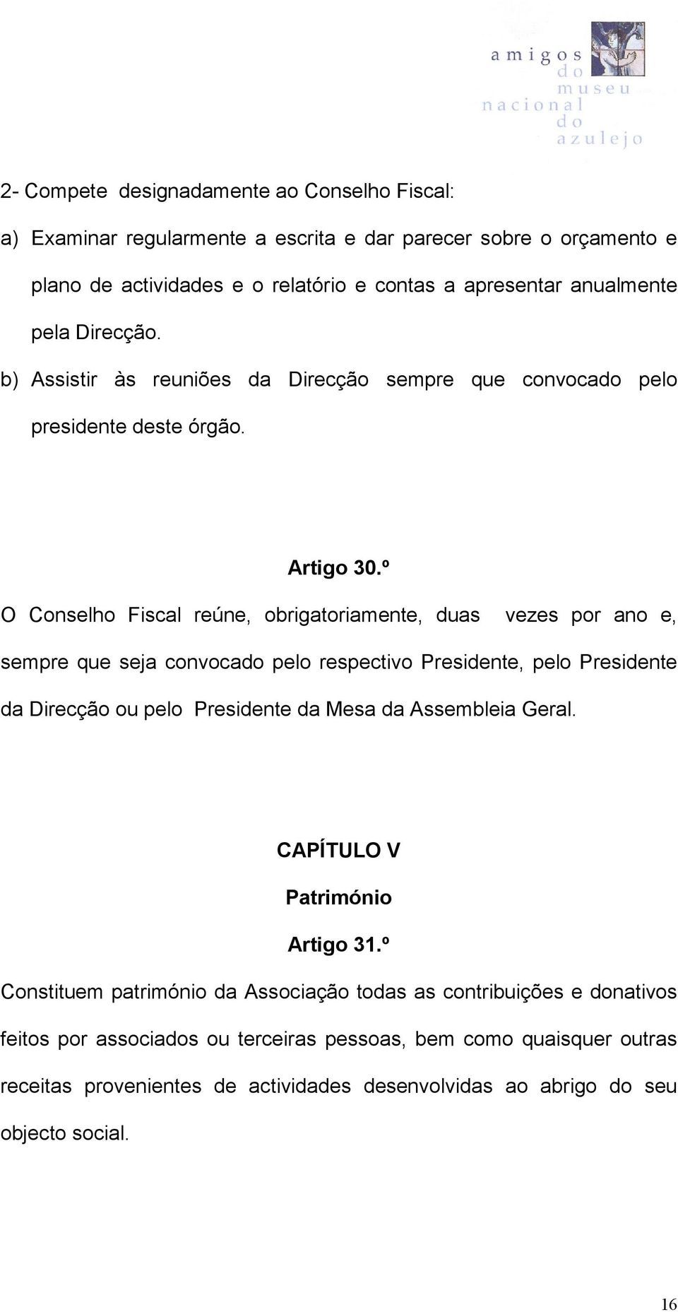 º O Conselho Fiscal reúne, obrigatoriamente, duas vezes por ano e, sempre que seja convocado pelo respectivo Presidente, pelo Presidente da Direcção ou pelo Presidente da Mesa da