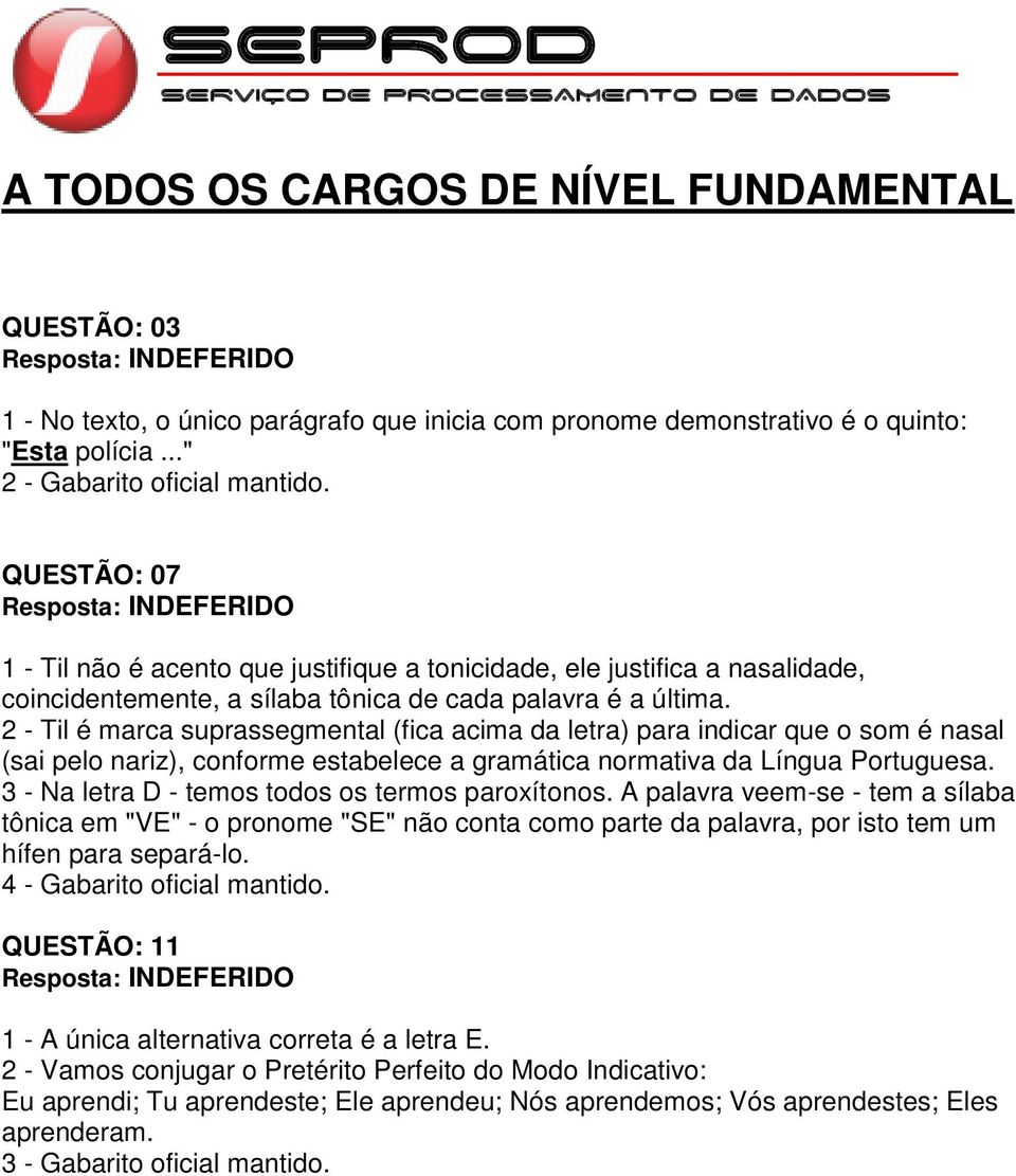 2 - Til é marca suprassegmental (fica acima da letra) para indicar que o som é nasal (sai pelo nariz), conforme estabelece a gramática normativa da Língua Portuguesa.