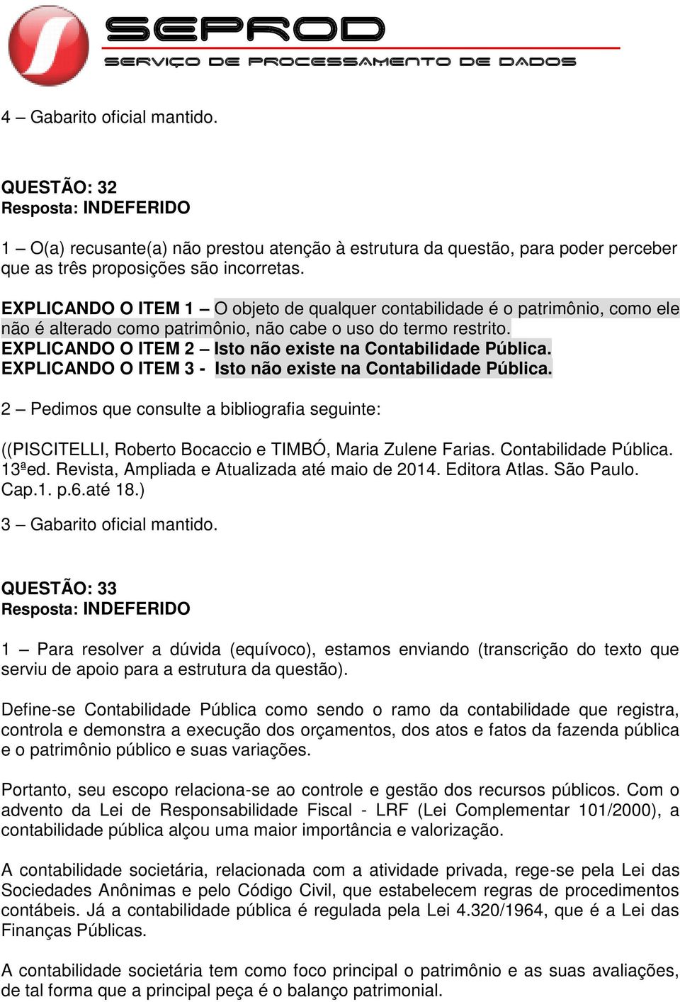 EXPLICANDO O ITEM 2 Isto não existe na Contabilidade Pública. EXPLICANDO O ITEM 3 - Isto não existe na Contabilidade Pública.