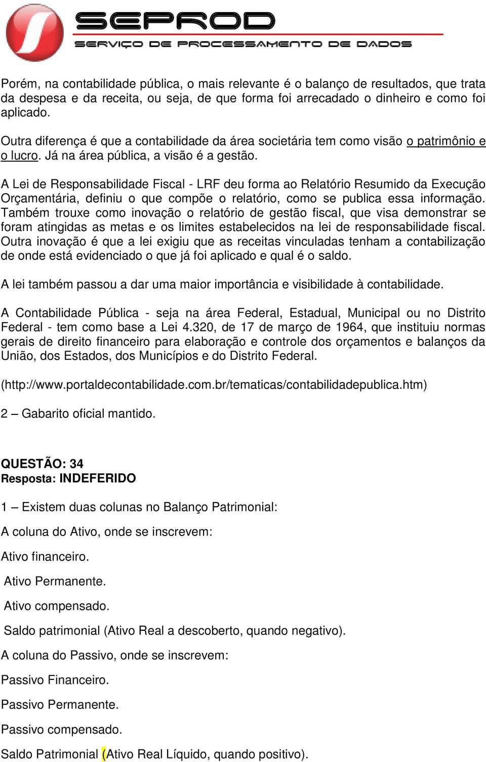 A Lei de Responsabilidade Fiscal - LRF deu forma ao Relatório Resumido da Execução Orçamentária, definiu o que compõe o relatório, como se publica essa informação.