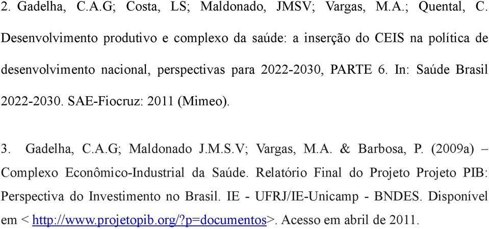 In: Saúde Brasil 2022-2030. SAE-Fiocruz: 2011 (Mimeo). 3. Gadelha, C.A.G; Maldonado J.M.S.V; Vargas, M.A. & Barbosa, P.