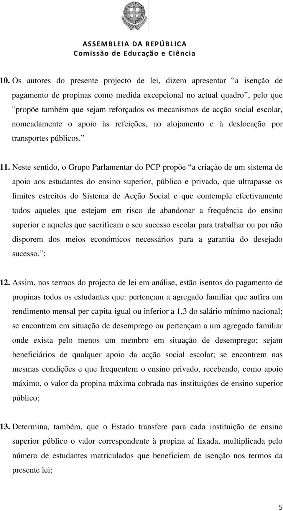 Neste sentido, o Grupo Parlamentar do PCP propõe a criação de um sistema de apoio aos estudantes do ensino superior, público e privado, que ultrapasse os limites estreitos do Sistema de Acção Social