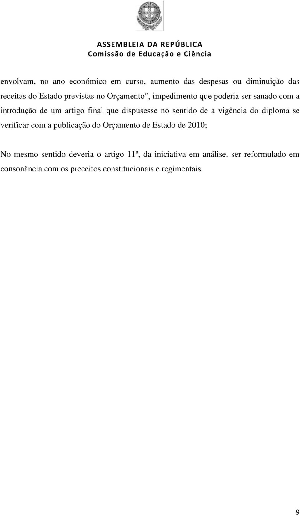 a vigência do diploma se verificar com a publicação do Orçamento de Estado de 2010; No mesmo sentido deveria o