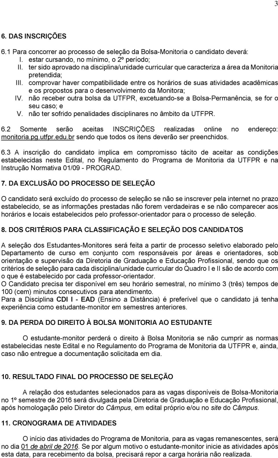 comprovar haver compatibilidade entre os horários de suas atividades acadêmicas e os propostos para o desenvolvimento da Monitora; IV.