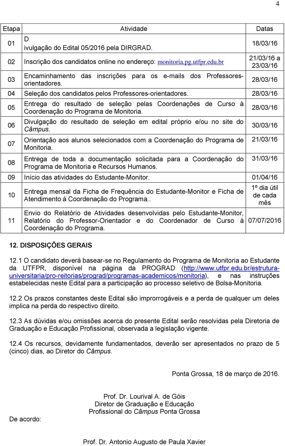 28/03/16 05 06 07 08 Entrega do resultado de seleção pelas Coordenações de Curso à Coordenação do Programa de Monitoria. Divulgação do resultado de seleção em edital próprio e/ou no site do Câmpus.