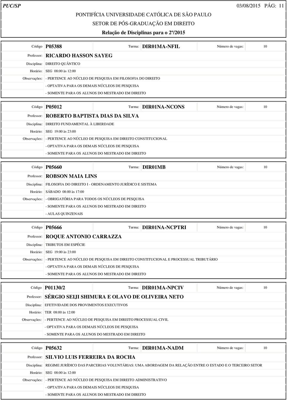 AO NÚCLEO DE PESQUISA EM DIREITO CONSTITUCIONAL Código P05660 Turma: DIR01MB Número de vagas: 10 Professor: ROBSON MAIA LINS Disciplina: FILOSOFIA DO DIREITO I - ORDENAMENTO JURÍDICO E SISTEMA