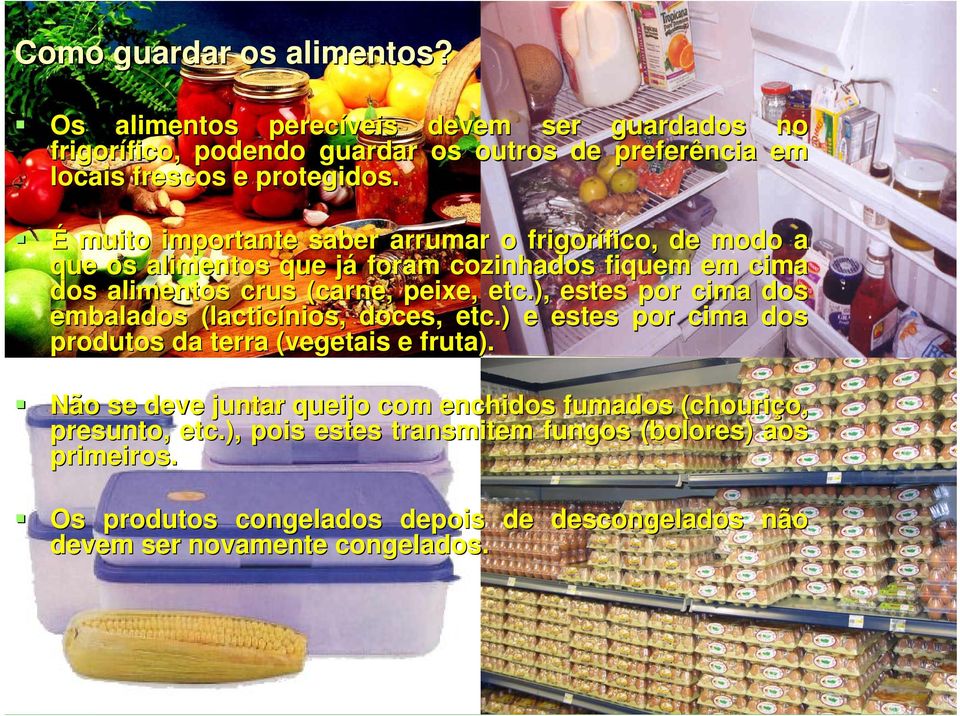 ), estes por cima dos embalados (lacticínios, doces, etc.) e estes por cima dos produtos da terra (vegetais e fruta).