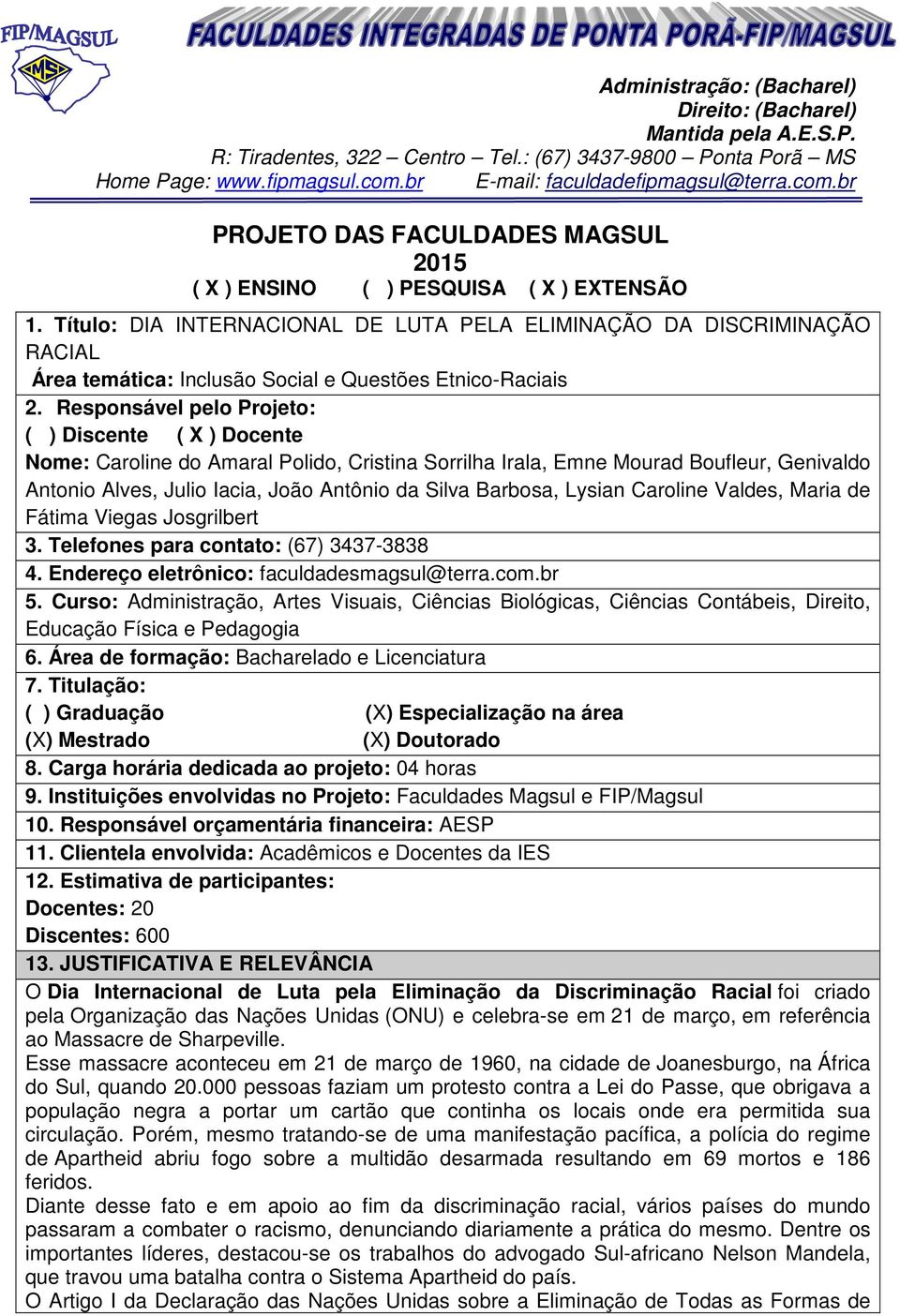 Título: DIA INTERNACIONAL DE LUTA PELA ELIMINAÇÃO DA DISCRIMINAÇÃO RACIAL Área temática: Inclusão Social e Questões Etnico-Raciais 2.