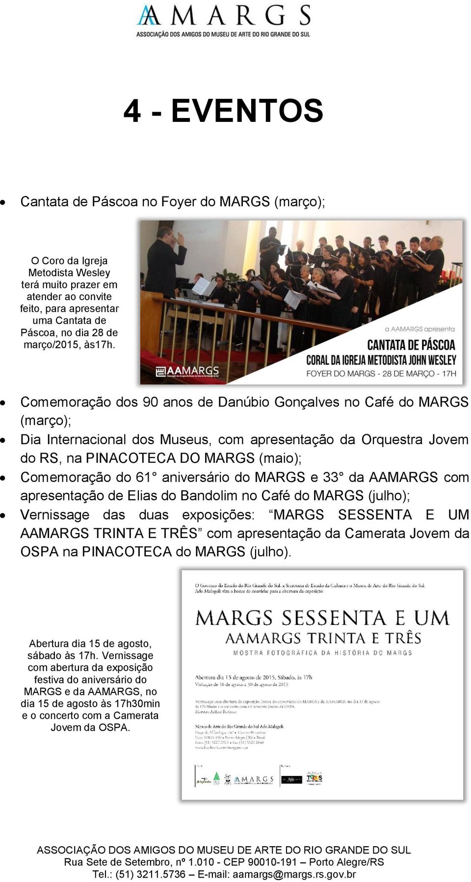 Comemoração dos 90 anos de Danúbio Gonçalves no Café do MARGS (março); Dia Internacional dos Museus, com apresentação da Orquestra Jovem do RS, na PINACOTECA DO MARGS (maio); Comemoração do 61