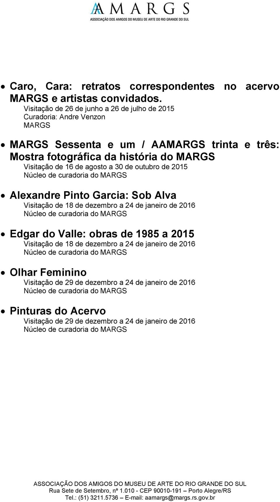 história do MARGS Visitação de 16 de agosto a 30 de outubro de 2015 Alexandre Pinto Garcia: Sob Alva Visitação de 18 de dezembro a 24 de janeiro de