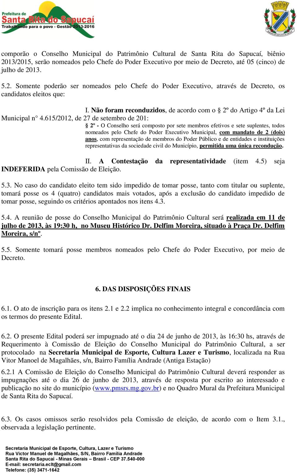 615/2012, de 27 de setembro de 201: 2º - O Conselho será composto por sete membros efetivos e sete suplentes, todos nomeados pelo Chefe do Poder Executivo Municipal, com mandato de 2 (dois) anos, com