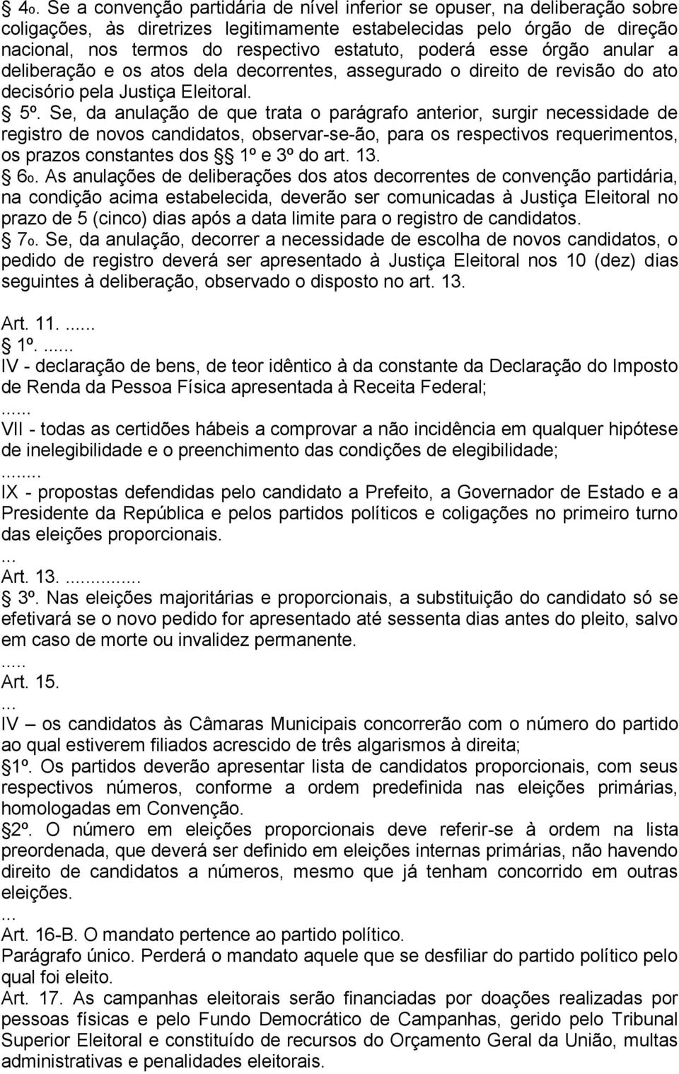 Se, da anulação de que trata o parágrafo anterior, surgir necessidade de registro de novos candidatos, observar-se-ão, para os respectivos requerimentos, os prazos constantes dos 1º e 3º do art. 13.