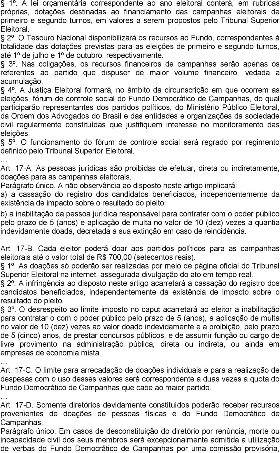 O Tesouro Nacional disponibilizará os recursos ao Fundo, correspondentes à totalidade das dotações previstas para as eleições de primeiro e segundo turnos, até 1º de julho e 1º de outubro,