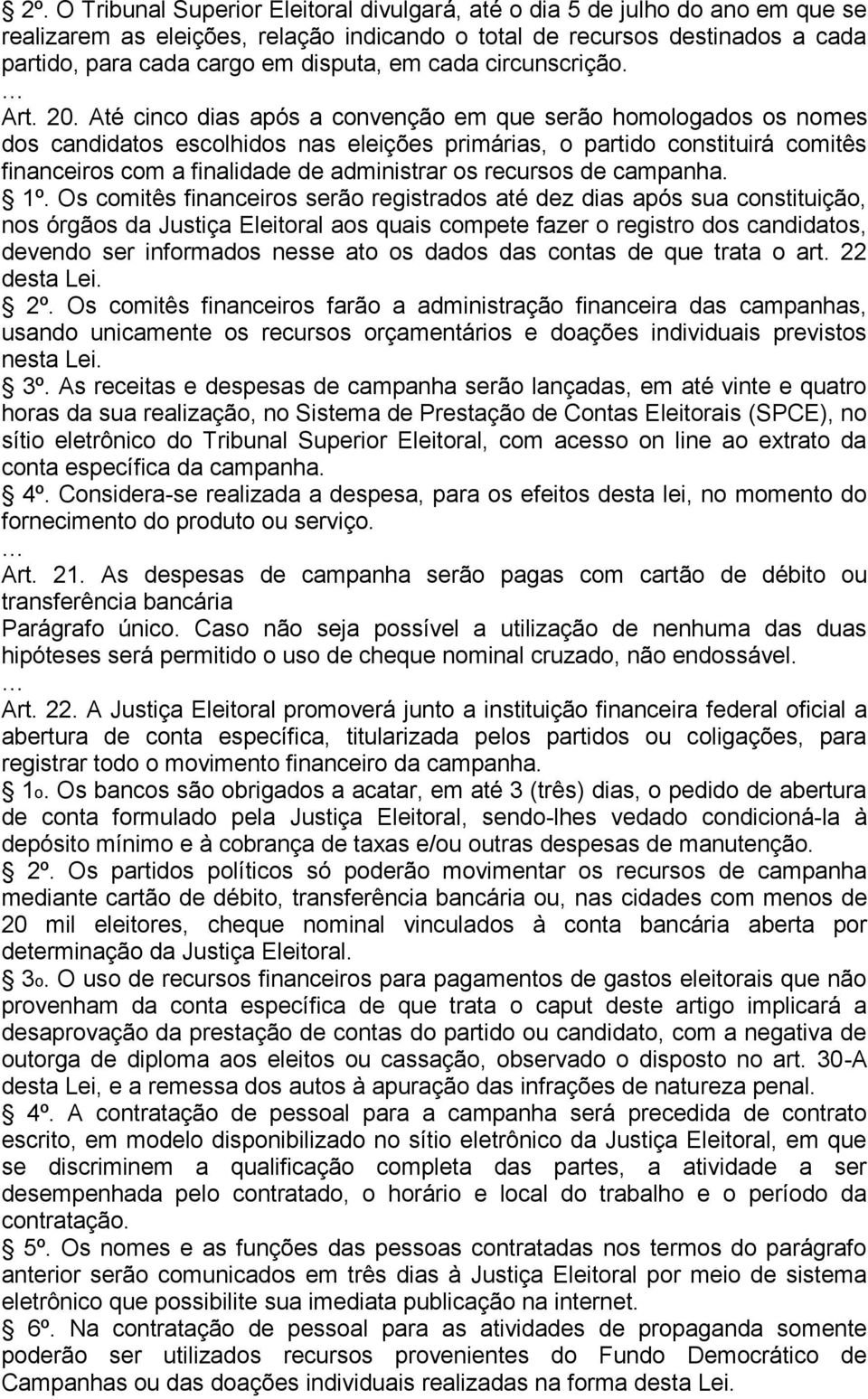 Até cinco dias após a convenção em que serão homologados os nomes dos candidatos escolhidos nas eleições primárias, o partido constituirá comitês financeiros com a finalidade de administrar os