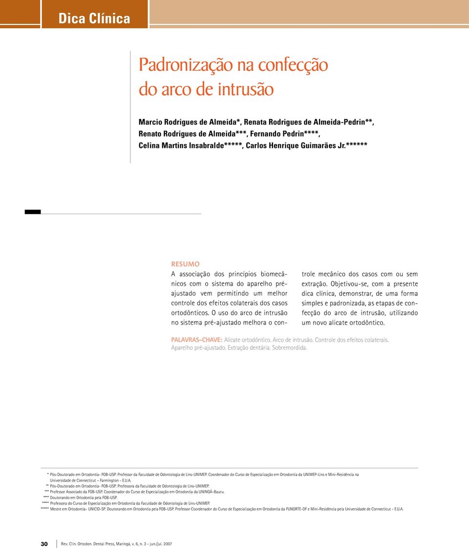 ****** Resumo A associação dos princípios biomecânicos com o sistema do aparelho préajustado vem permitindo um melhor controle dos efeitos colaterais dos casos ortodônticos.