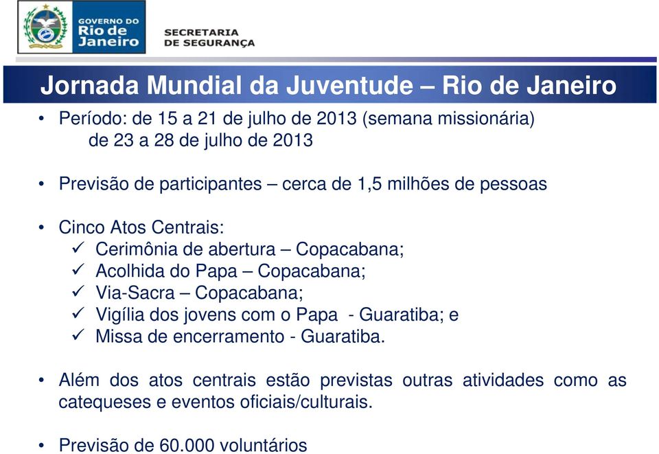do Papa Copacabana; Via-Sacra Copacabana; Vigília dos jovens com o Papa - Guaratiba; e Missa de encerramento - Guaratiba.