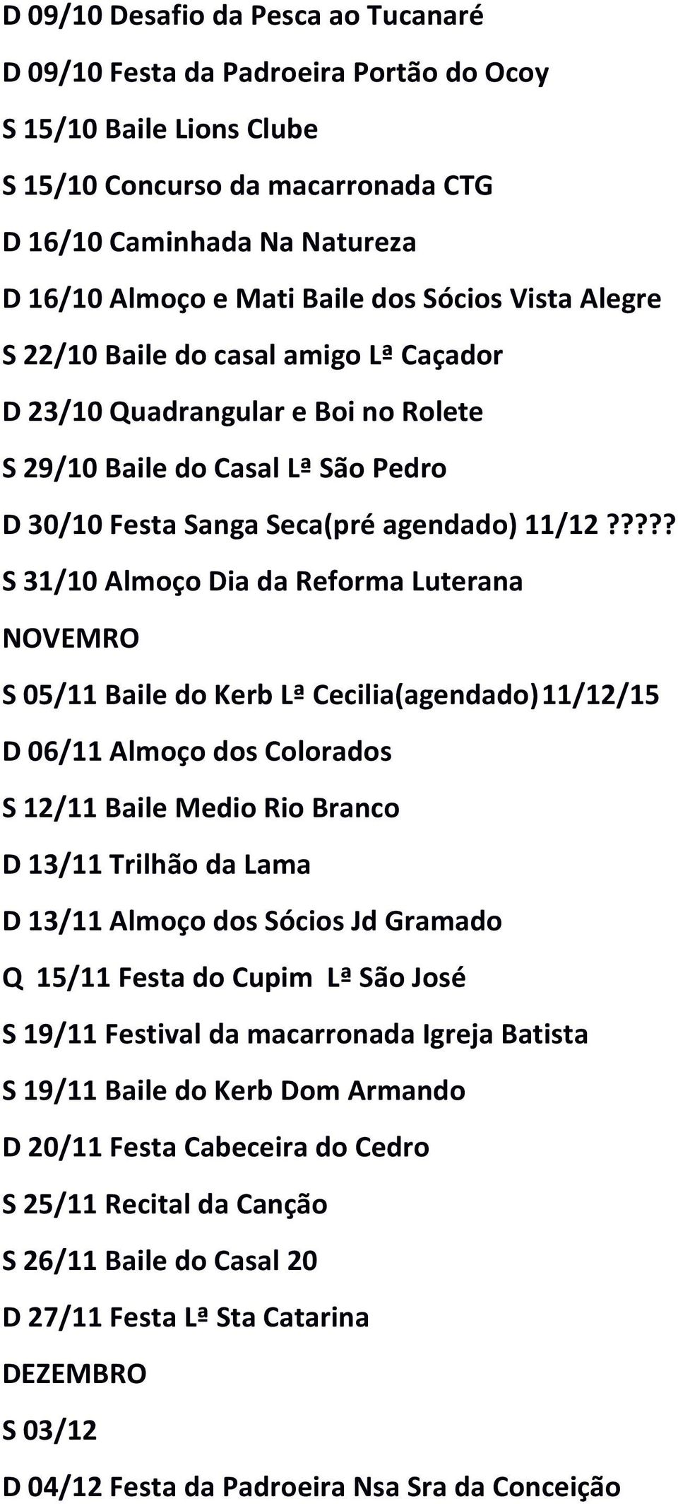 ???? S 31/10 Almoço Dia da Reforma Luterana NOVEMRO S 05/11 Baile do Kerb Lª Cecilia(agendado) 11/12/15 D 06/11 Almoço dos Colorados S 12/11 Baile Medio Rio Branco D 13/11 Trilhão da Lama D 13/11