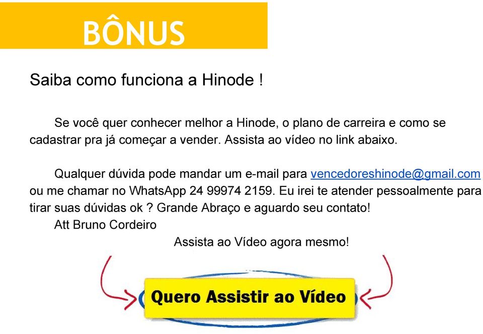 vender. Assista ao vídeo no link abaixo. Qualquer dúvida pode mandar um e-mail para vencedoreshinode@gmail.