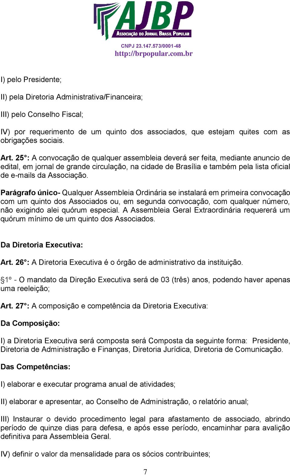 Parágrafo único- Qualquer Assembleia Ordinária se instalará em primeira convocação com um quinto dos Associados ou, em segunda convocação, com qualquer número, não exigindo alei quórum especial.