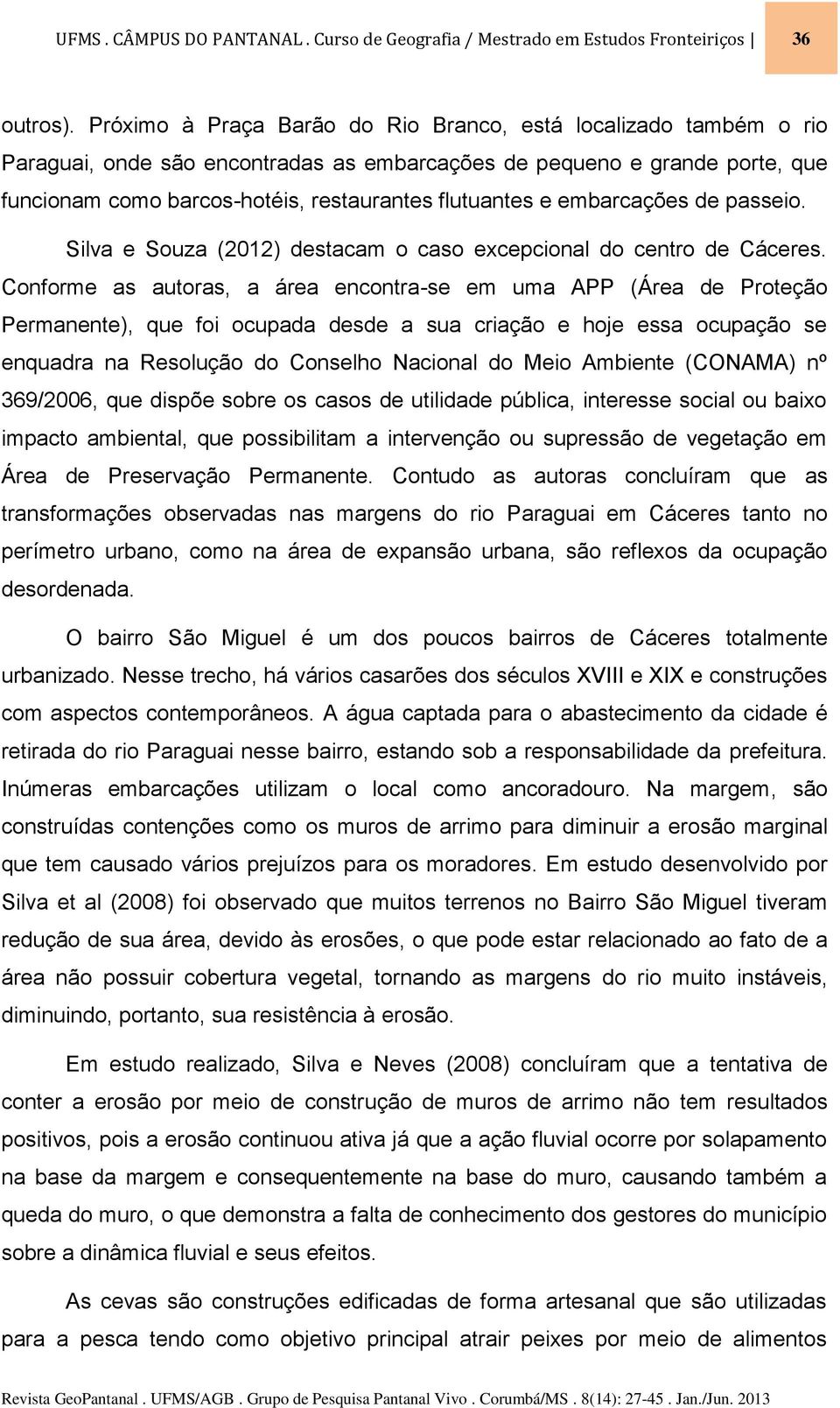 embarcações de passeio. Silva e Souza (2012) destacam o caso excepcional do centro de Cáceres.