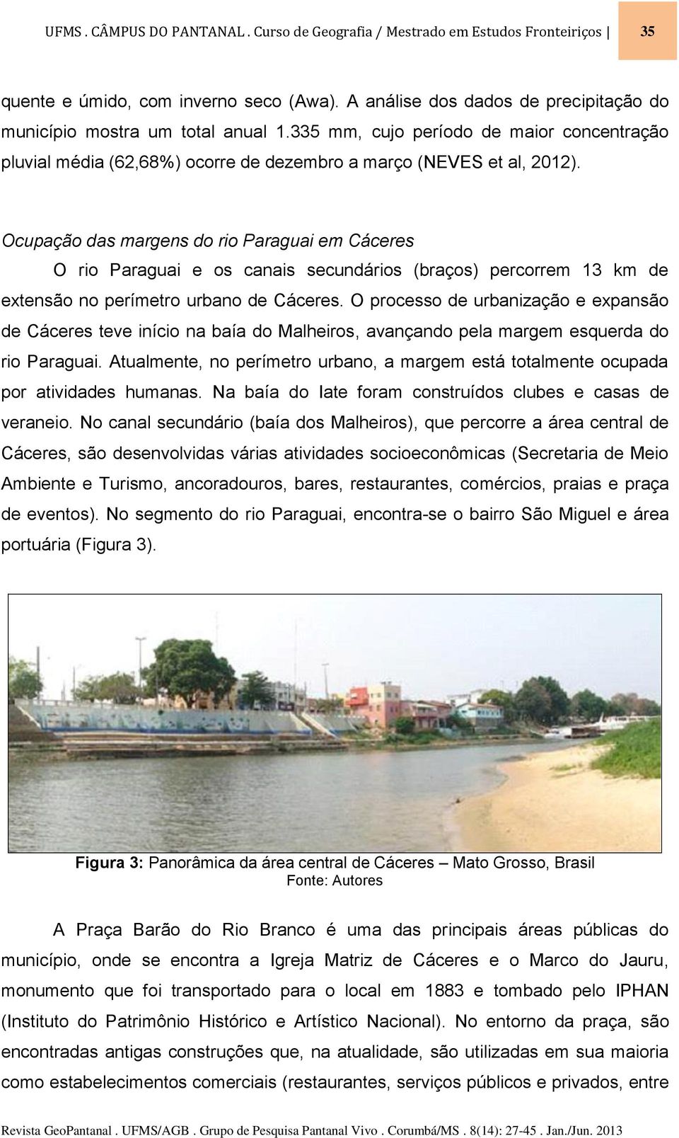 Ocupação das margens do rio Paraguai em Cáceres O rio Paraguai e os canais secundários (braços) percorrem 13 km de extensão no perímetro urbano de Cáceres.