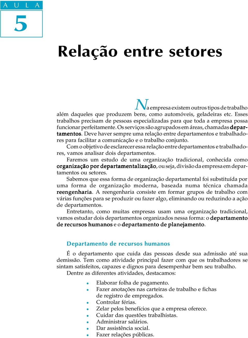 Deve haver sempre uma reação entre departamentos e trabahadores para faciitar a comunicação e o trabaho conjunto.