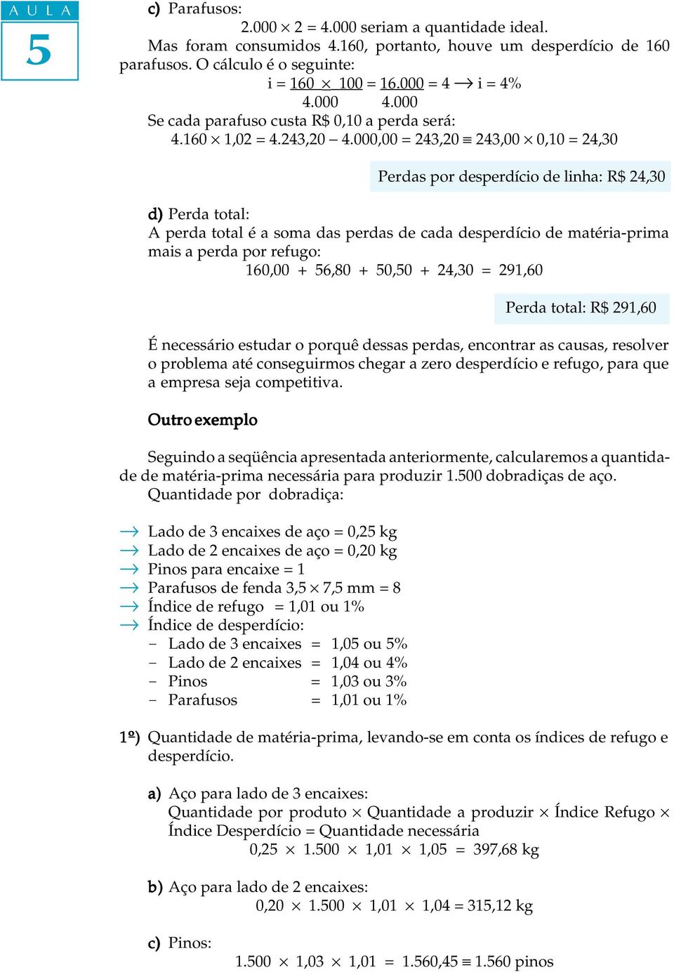 000,00 = 243,20 º 243,00 0,10 = 24,30 Perdas por desperdício de inha: R$ 24,30 d) Perda tota: A perda tota é a soma das perdas de cada desperdício de matéria-prima mais a perda por refugo: 160,00 +