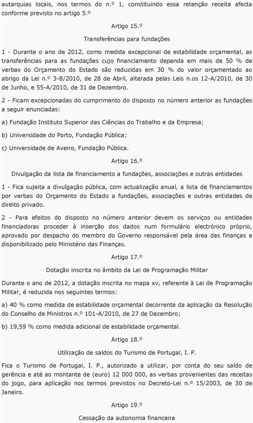 do Orçamento do Estado são reduzidas em 30 % do valor orçamentado ao abrigo da Lei n.º 3-B/2010, de 28 de Abril, alterada pelas Leis n.os 12-A/2010, de 30 de Junho, e 55-A/2010, de 31 de Dezembro.