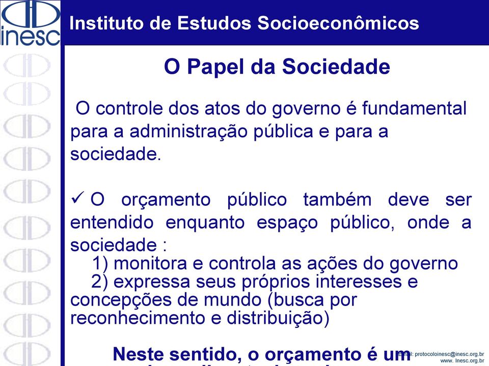 O orçamento público também deve ser entendido enquanto espaço público, onde a sociedade : 1)