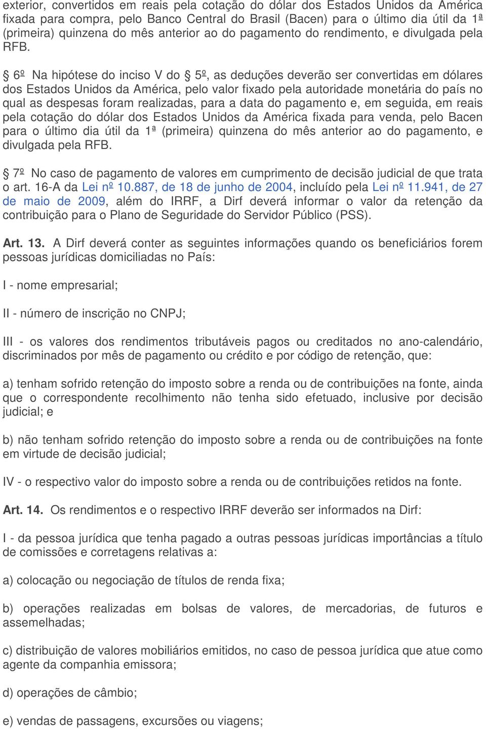 6º Na hipótese do inciso V do 5º, as deduções deverão ser convertidas em dólares dos Estados Unidos da América, pelo valor fixado pela autoridade monetária do país no qual as despesas foram