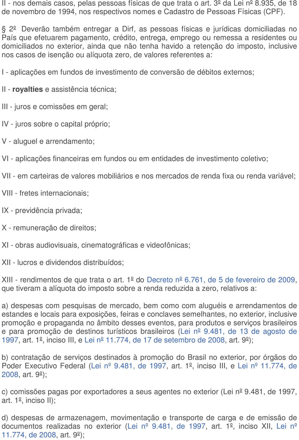 que não tenha havido a retenção do imposto, inclusive nos casos de isenção ou alíquota zero, de valores referentes a: I - aplicações em fundos de investimento de conversão de débitos externos; II -