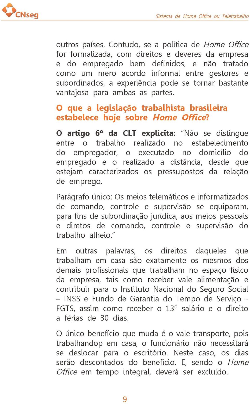 experiência pode se tornar bastante vantajosa para ambas as partes. O que a legislação trabalhista brasileira estabelece hoje sobre Home Office?