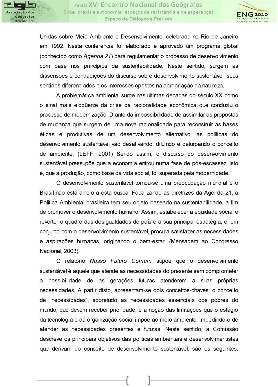 Neste sentido, surgem as dissensões e contradições do discurso sobre desenvolvimento sustentável, seus sentidos diferenciados e os interesses opostos na apropriação da natureza.