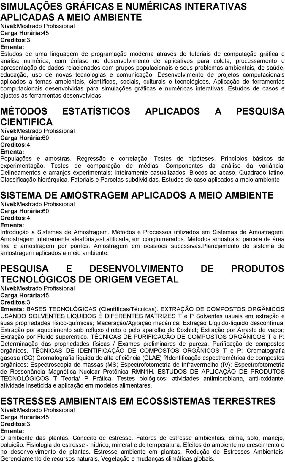 comunicação. Desenvolvimento de projetos computacionais aplicados a temas ambientais, científicos, sociais, culturais e tecnológicos.