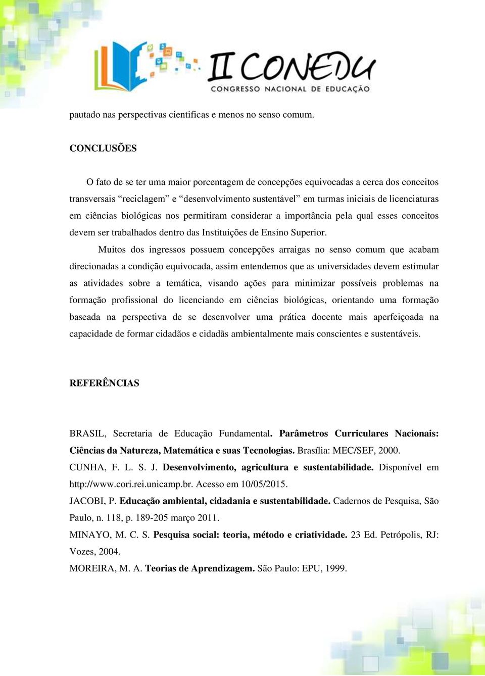 biológicas nos permitiram considerar a importância pela qual esses conceitos devem ser trabalhados dentro das Instituições de Ensino Superior.