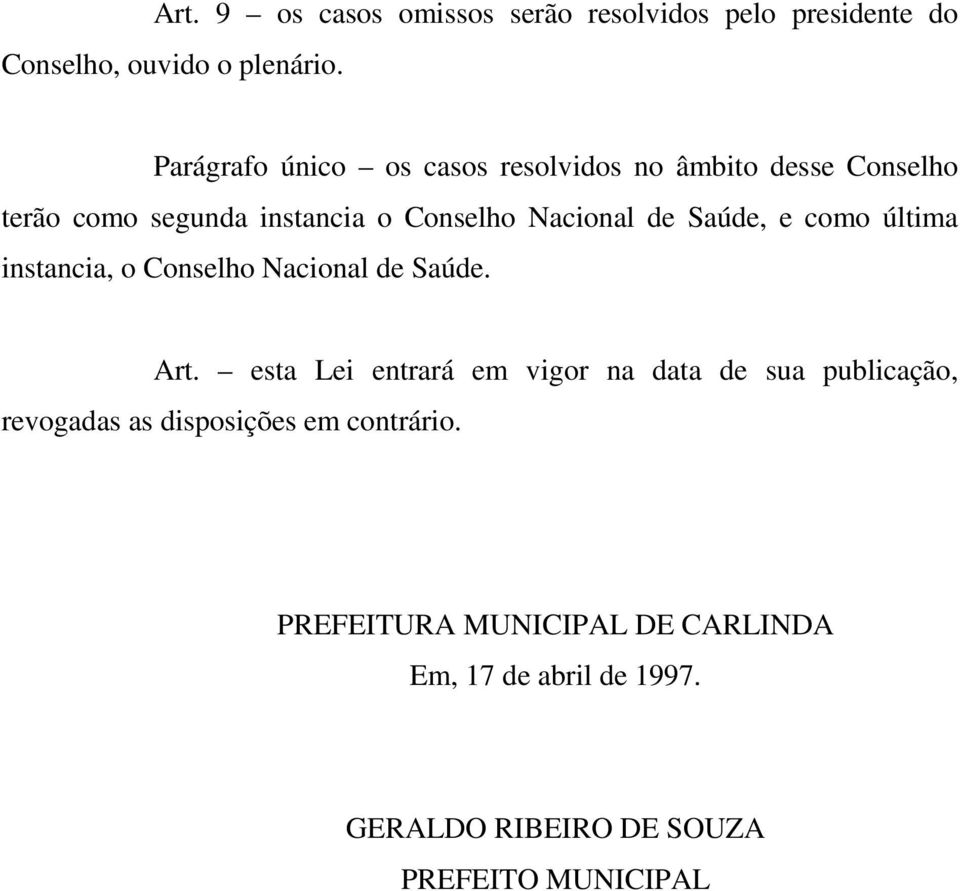 Saúde, e como última instancia, o Conselho Nacional de Saúde. Art.