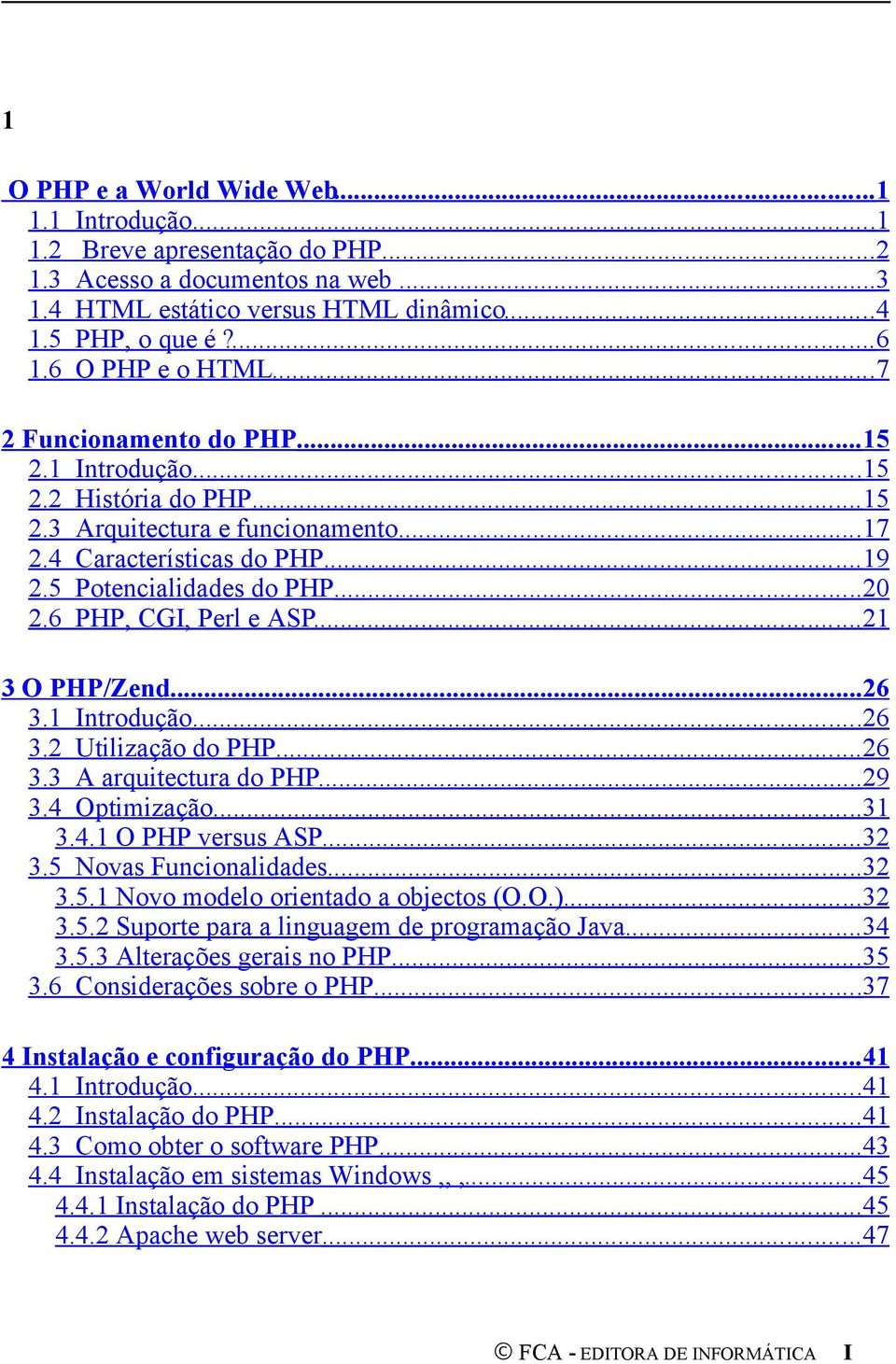 .. 20 2.6 PHP, CGI, Perl e ASP... 21 3 O PHP/Zend... 26 3.1 Introdução... 26 3.2 Utilização do PHP... 26 3.3 A arquitectura do PHP... 29 3.4 Optimização... 31 3.4.1 O PHP versus ASP... 32 3.