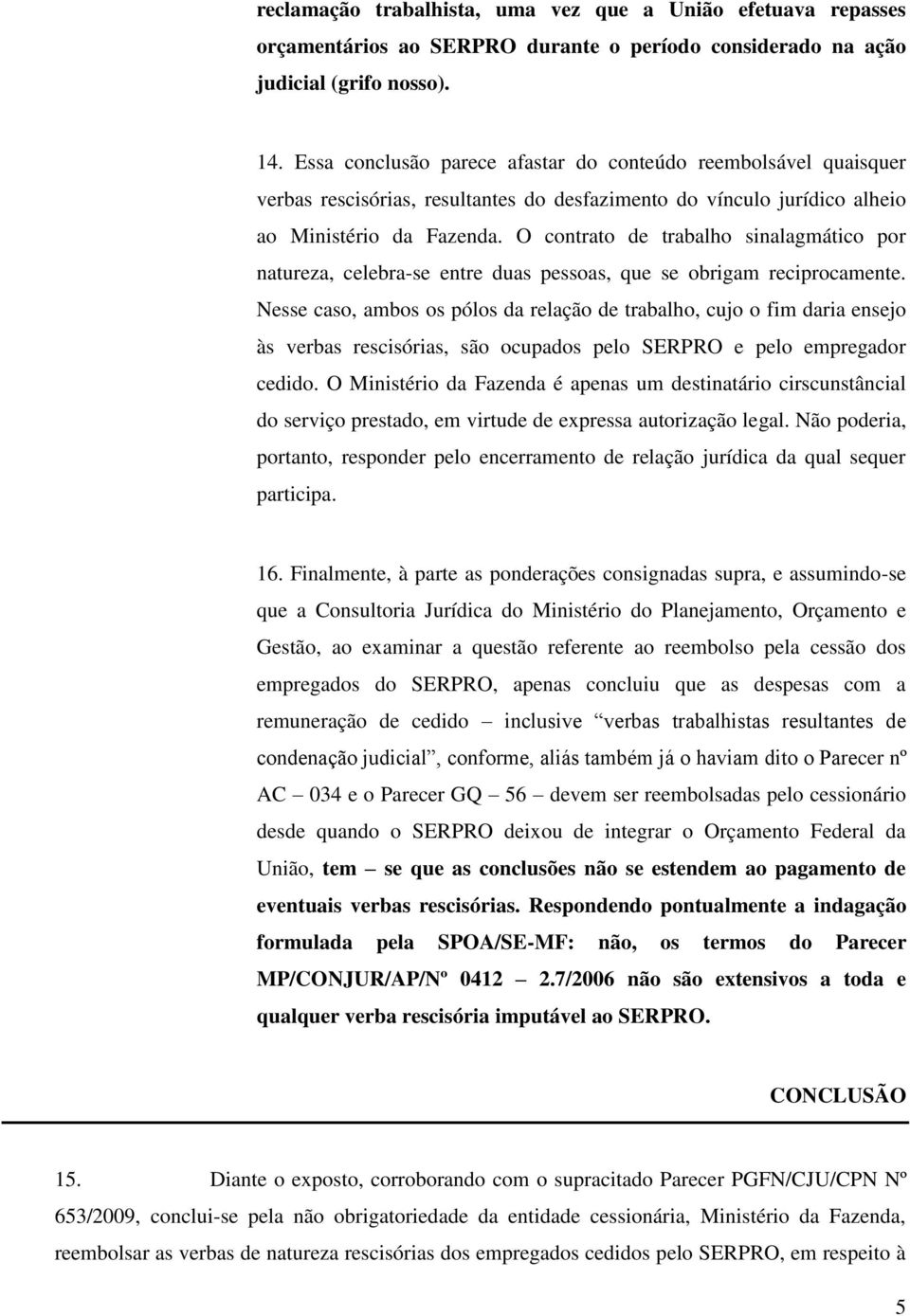 O contrato de trabalho sinalagmático por natureza, celebra-se entre duas pessoas, que se obrigam reciprocamente.