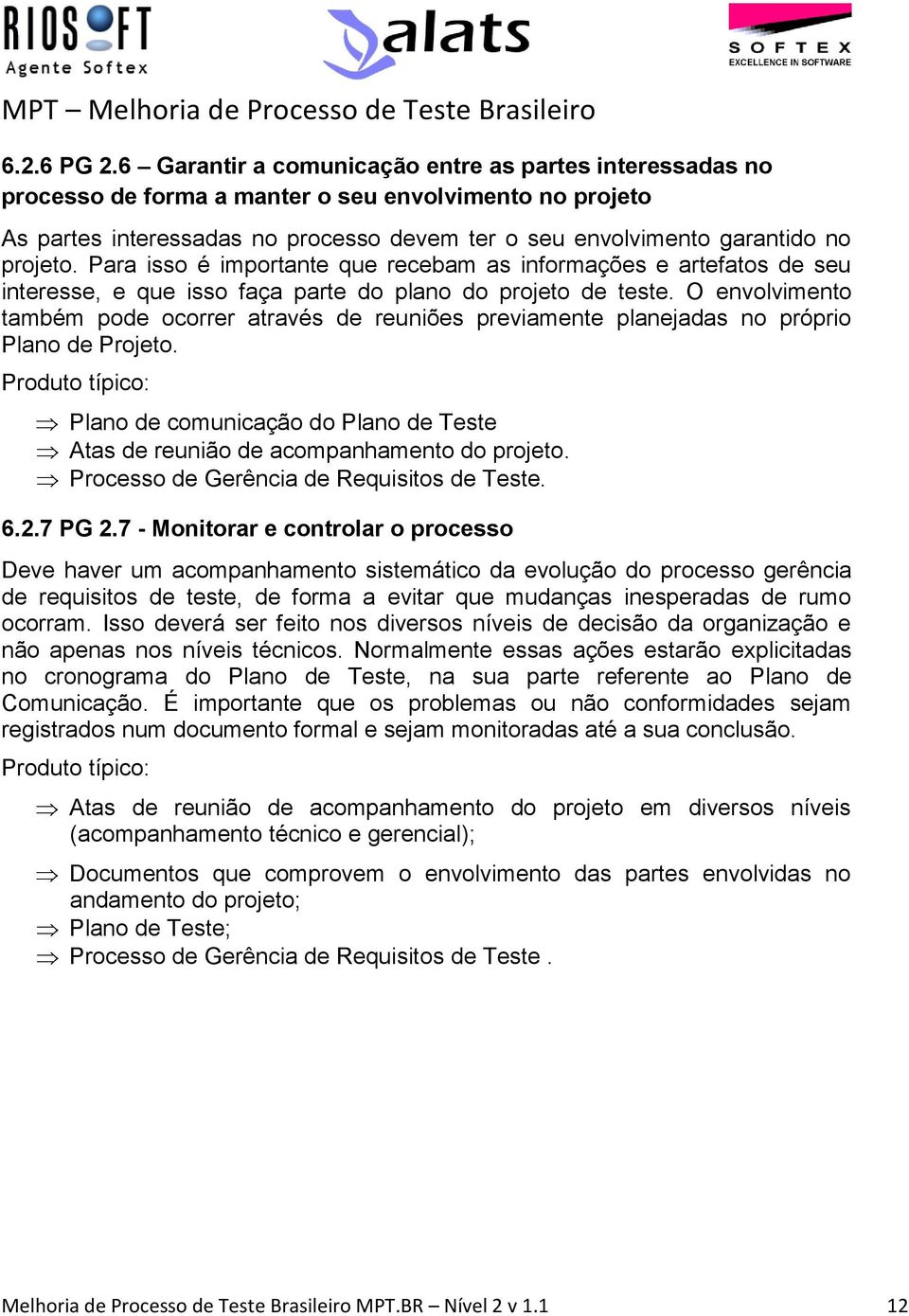 Para isso é importante que recebam as informações e artefatos de seu interesse, e que isso faça parte do plano do projeto de teste.