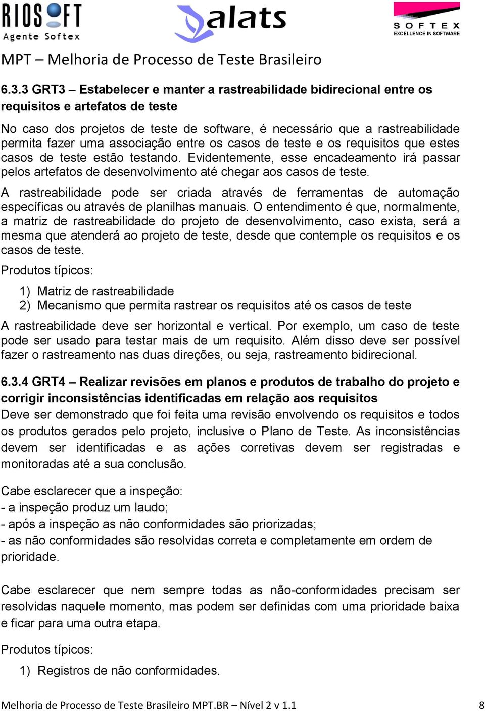 Evidentemente, esse encadeamento irá passar pelos artefatos de desenvolvimento até chegar aos casos de teste.