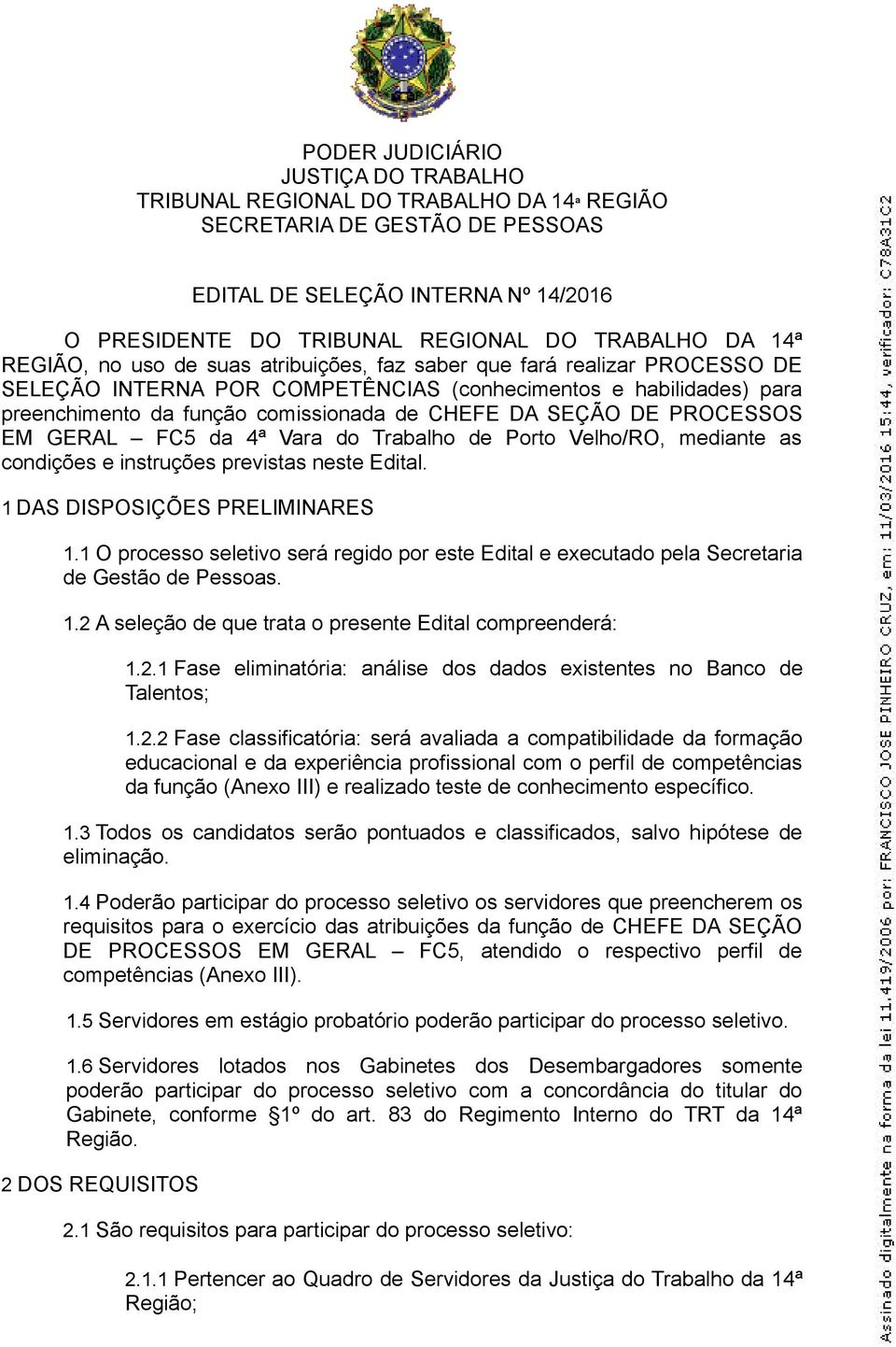 SEÇÃO DE PROCESSOS EM GERAL FC5 da 4ª Vara do Trabalho de Porto Velho/RO, mediante as condições e instruções previstas neste Edital. 1 DAS DISPOSIÇÕES PRELIMINARES 1.