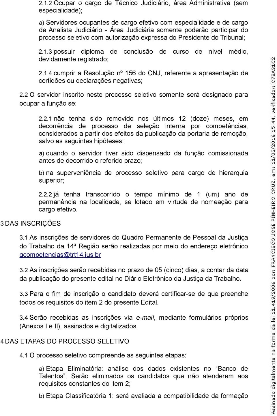 3 possuir diploma de conclusão de curso de nível médio, devidamente registrado; 2.1.4 cumprir a Resolução nº 156 do CNJ, referente a apresentação de certidões ou declarações negativas; 2.