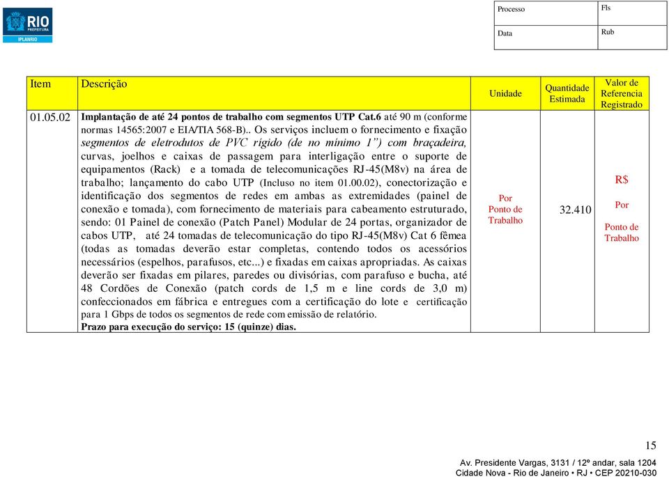 equipamentos (Rack) e a tomada de telecomunicações RJ-45(M8v) na área de trabalho; lançamento do cabo UTP (Incluso no item 01.00.