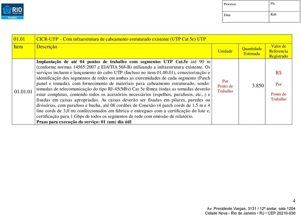 e EIA/TIA 568-B) utilizando a infraestrutura existente. Os serviços incluem o lançamento do cabo UTP (Incluso no item 01.00.