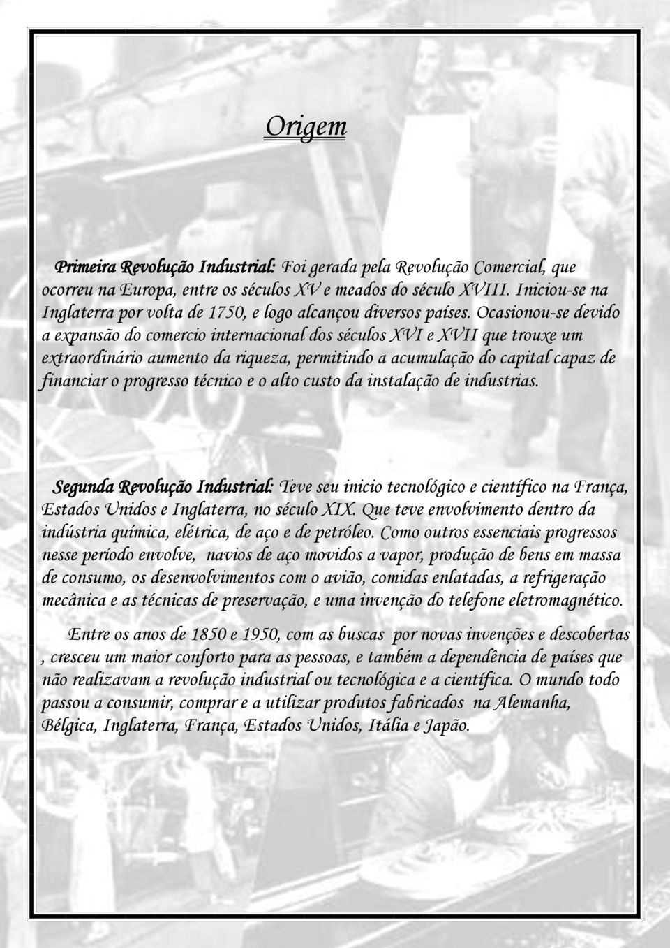 Ocasionou-se devido a expansão do comercio internacional dos séculos XVI e XVII que trouxe um extraordinário aumento da riqueza, permitindo a acumulação do capital capaz de financiar o progresso