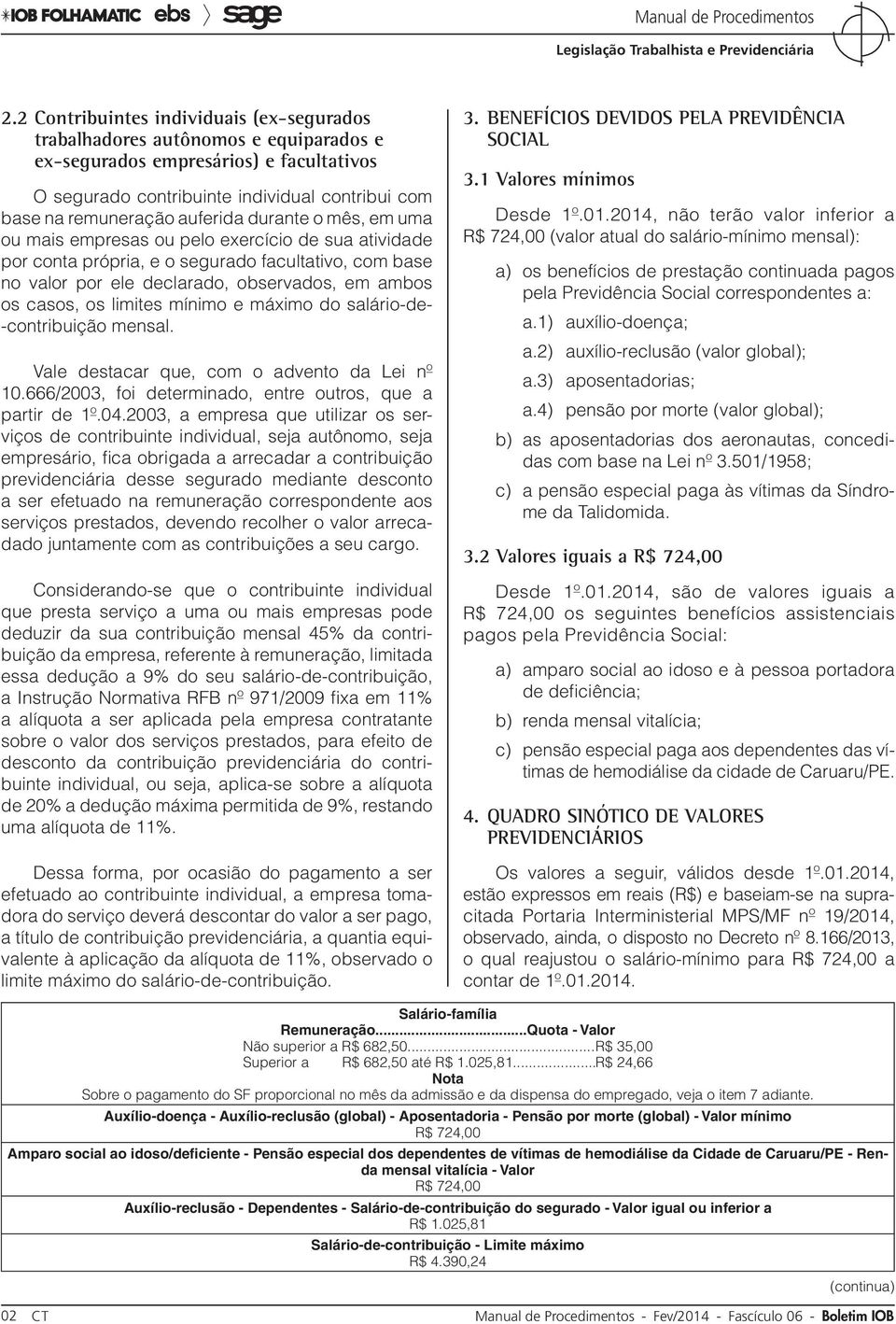 limites mínimo e máximo do salário-de- -contribuição mensal. Vale destacar que, com o advento da Lei nº 10.666/2003, foi determinado, entre outros, que a partir de 1º.04.