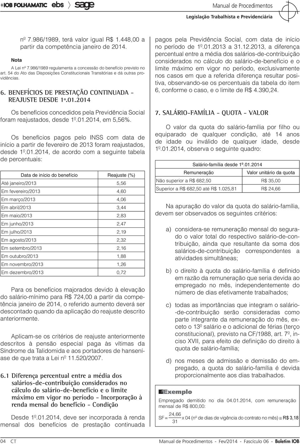 2014 Os benefícios concedidos pela Previdência Social foram reajustados, desde 1º.01.2014, em 5,56%.