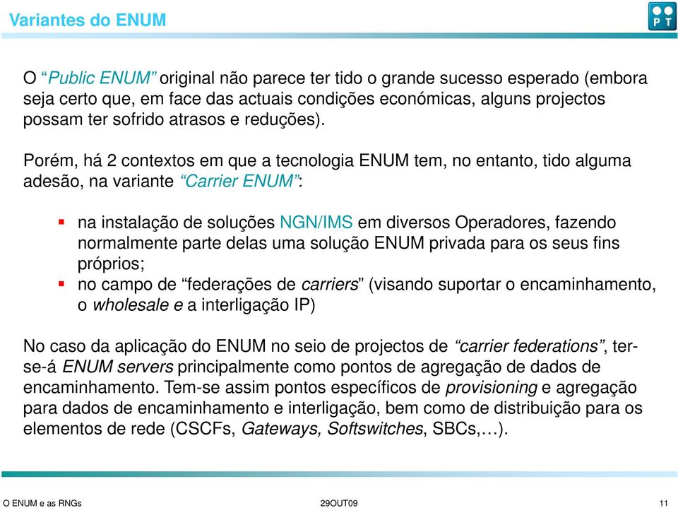 Porém, há 2 contextos em que a tecnologia ENUM tem, no entanto, tido alguma adesão, na variante Carrier ENUM : na instalação de soluções NGN/IMS em diversos Operadores, fazendo normalmente parte
