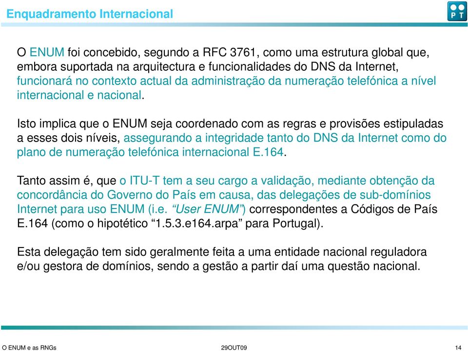 Isto implica que o ENUM seja coordenado com as regras e provisões estipuladas a esses dois níveis, assegurando a integridade tanto do DNS da Internet como do plano de numeração telefónica